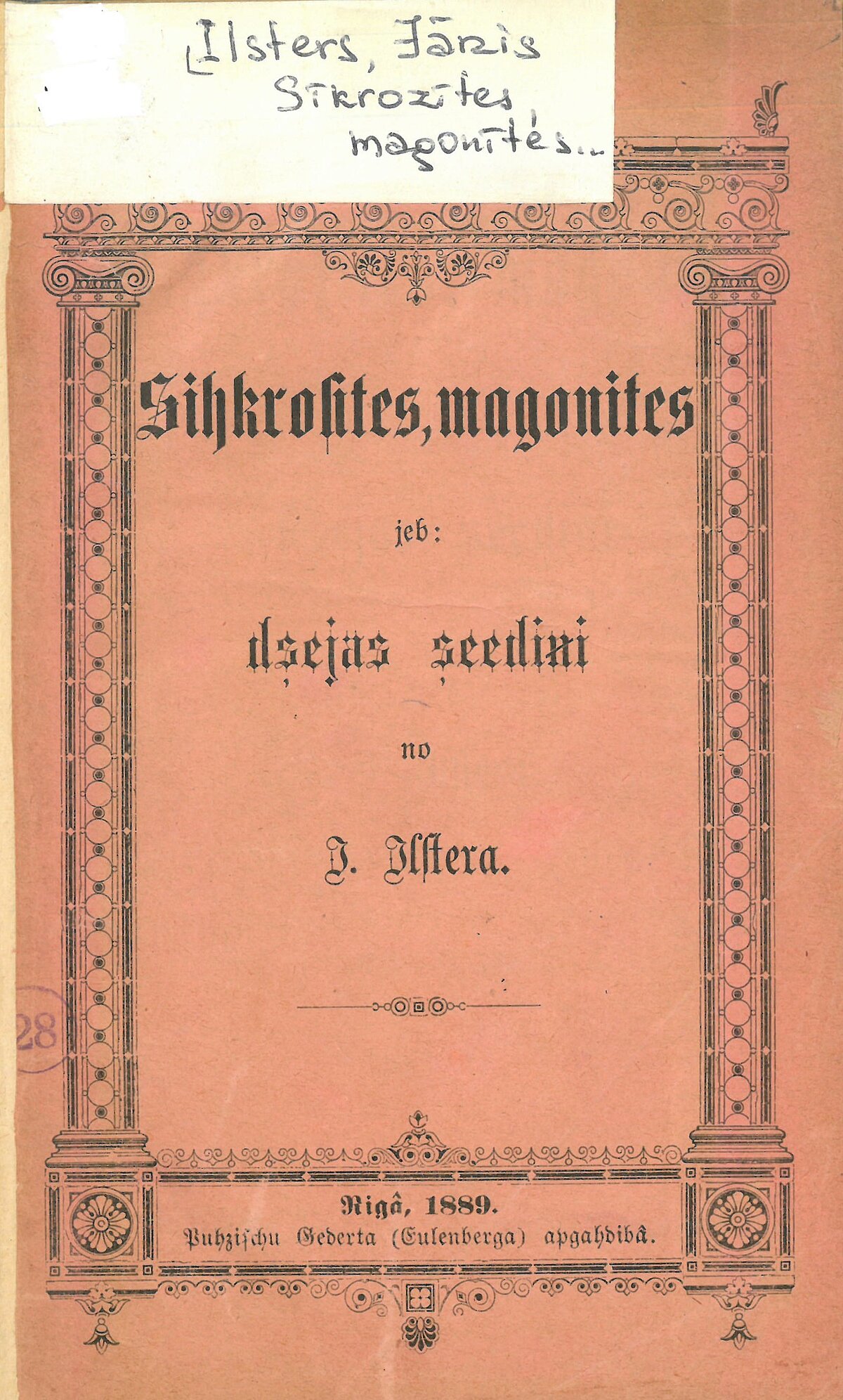 1889. gadā Pūcīšu Ģederta apgādā izdotais Jāņa Ilstera dzejoļu krājums “Sīkrozītes, magonītes, jeb dzejiski ziediņi no Ilstera" 1889. gadā Pūcīšu Ģederta apgādā izdotais Jāņa Ilstera dzejoļu krājums “Sīkrozītes, magonītes, jeb dzejiski ziediņi no Ilstera"